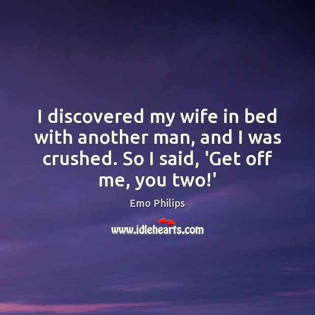 I discovered my wife in bed with another man, and I was Emo Philips Picture Quote