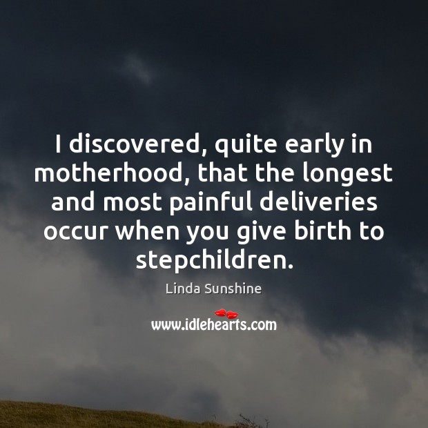 I discovered, quite early in motherhood, that the longest and most painful 