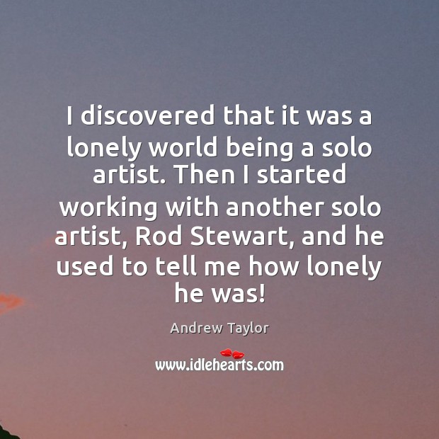 I discovered that it was a lonely world being a solo artist. Image