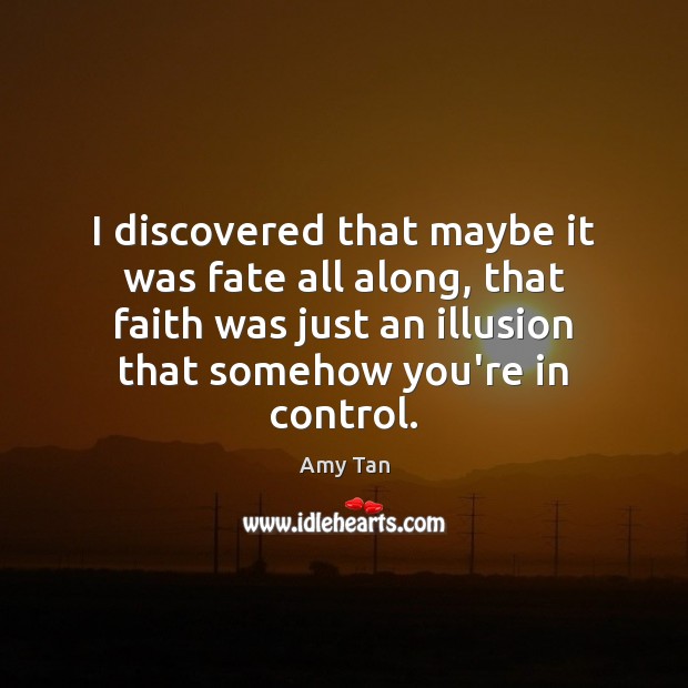 I discovered that maybe it was fate all along, that faith was Amy Tan Picture Quote