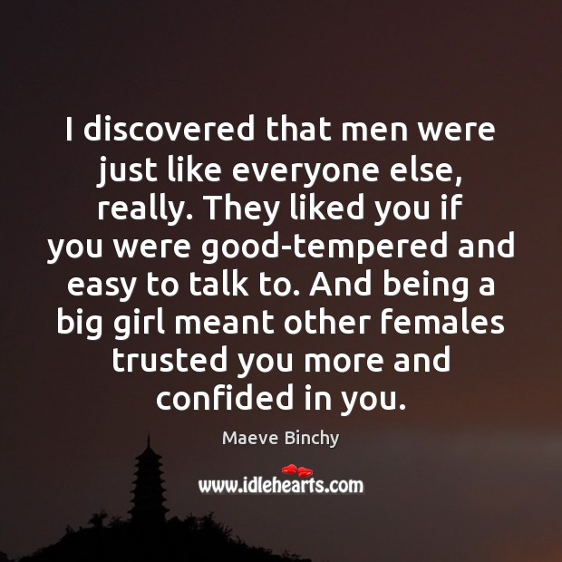 I discovered that men were just like everyone else, really. They liked Maeve Binchy Picture Quote