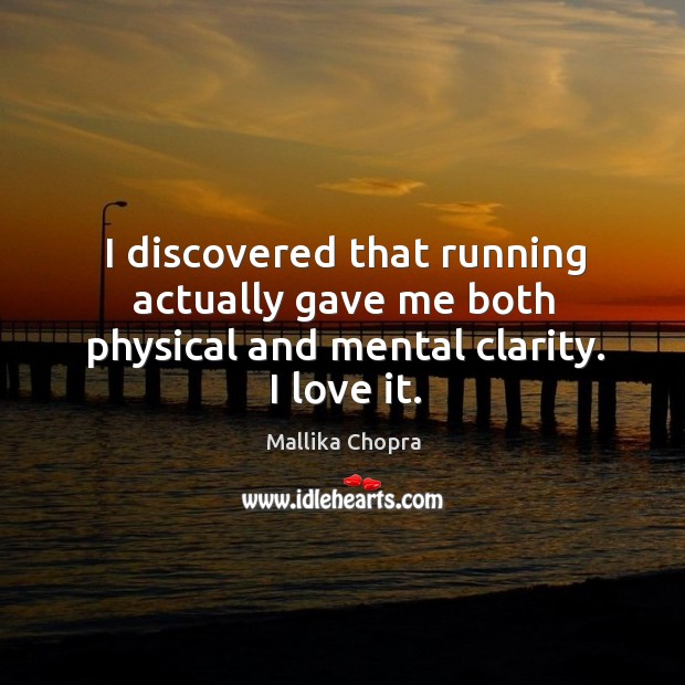 I discovered that running actually gave me both physical and mental clarity. I love it. Mallika Chopra Picture Quote