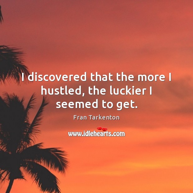 I discovered that the more I hustled, the luckier I seemed to get. Image
