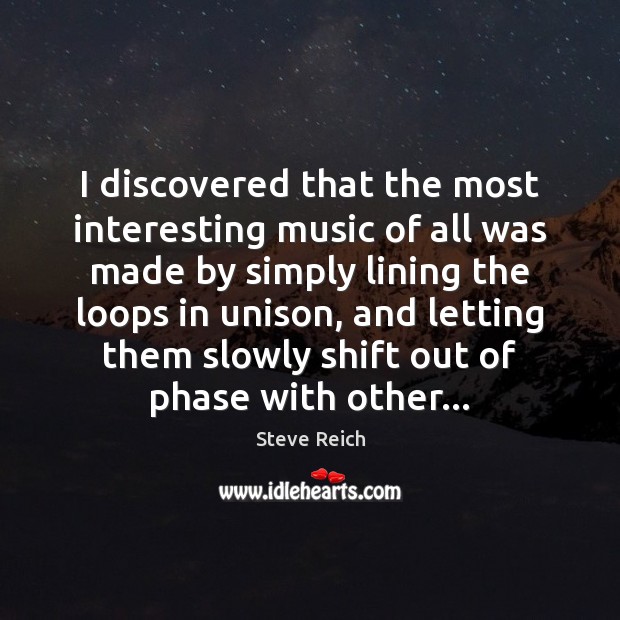 I discovered that the most interesting music of all was made by Steve Reich Picture Quote
