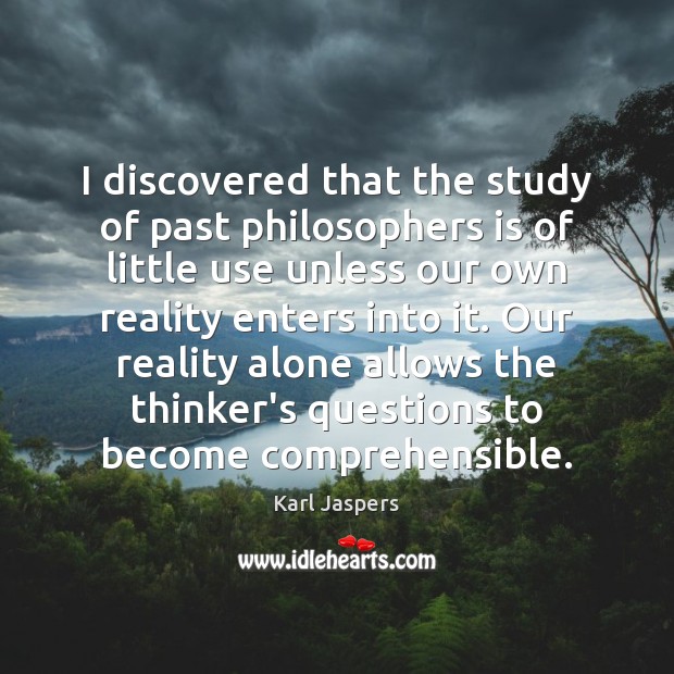 I discovered that the study of past philosophers is of little use Karl Jaspers Picture Quote