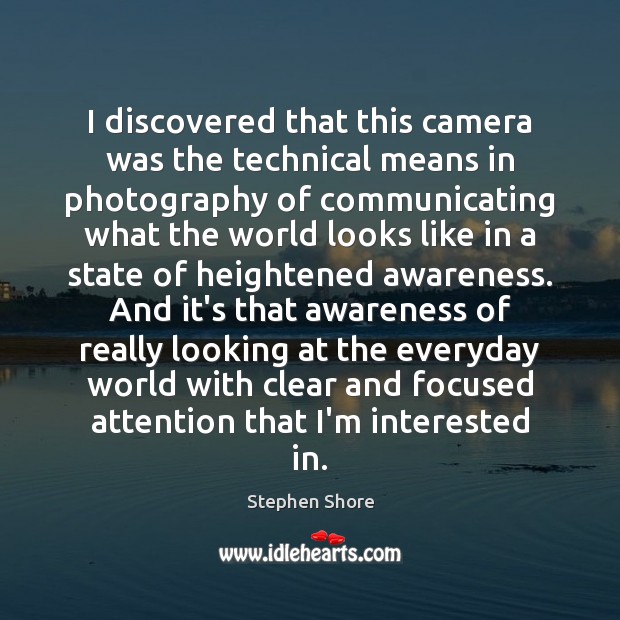 I discovered that this camera was the technical means in photography of Stephen Shore Picture Quote