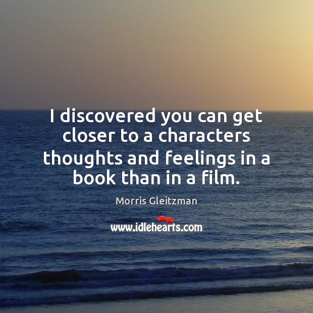 I discovered you can get closer to a characters thoughts and feelings Morris Gleitzman Picture Quote