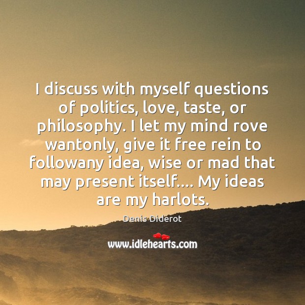 I discuss with myself questions of politics, love, taste, or philosophy. I Denis Diderot Picture Quote