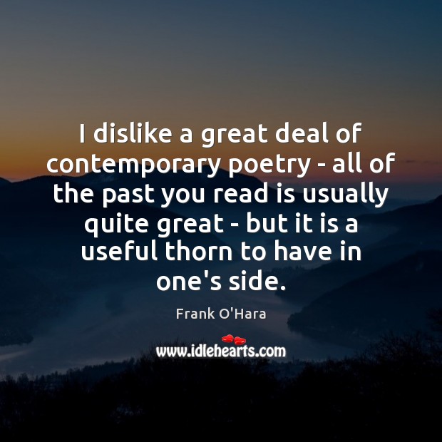 I dislike a great deal of contemporary poetry – all of the Frank O’Hara Picture Quote