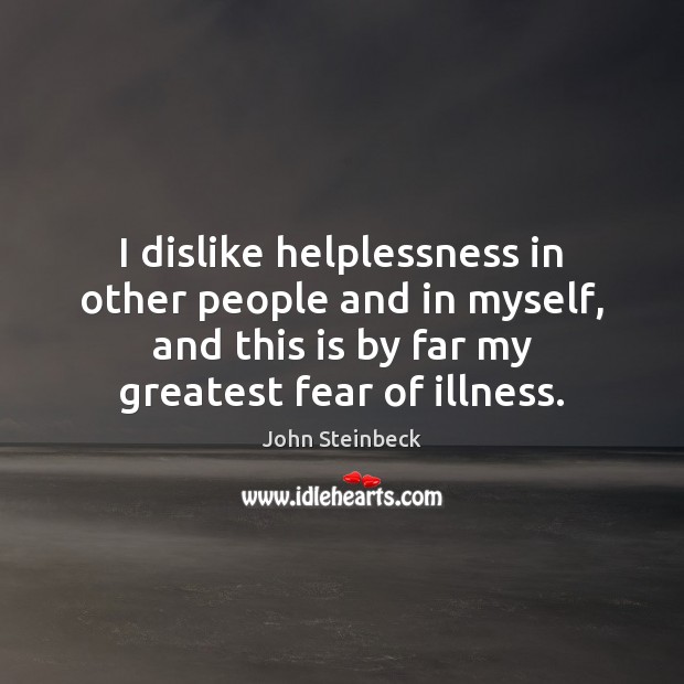 I dislike helplessness in other people and in myself, and this is John Steinbeck Picture Quote
