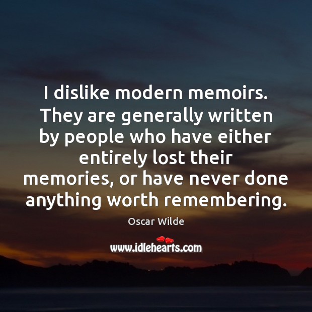 I dislike modern memoirs. They are generally written by people who have Oscar Wilde Picture Quote