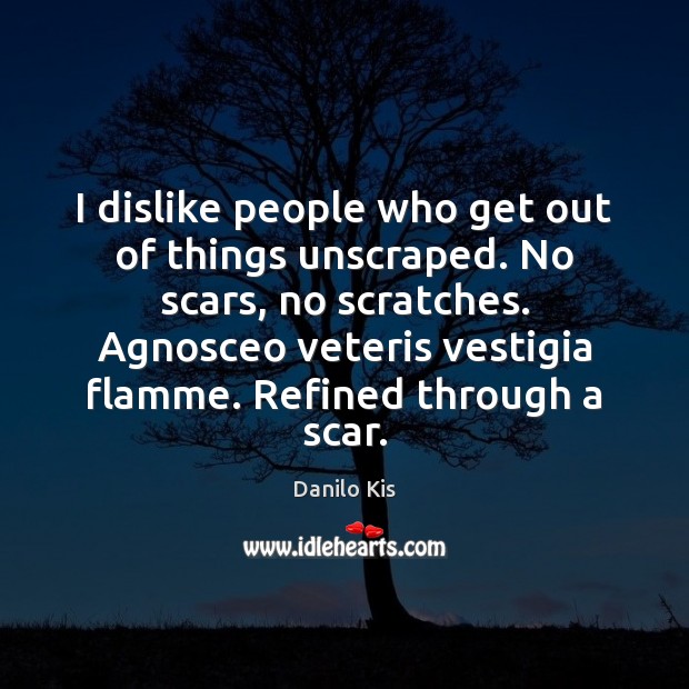I dislike people who get out of things unscraped. No scars, no Image