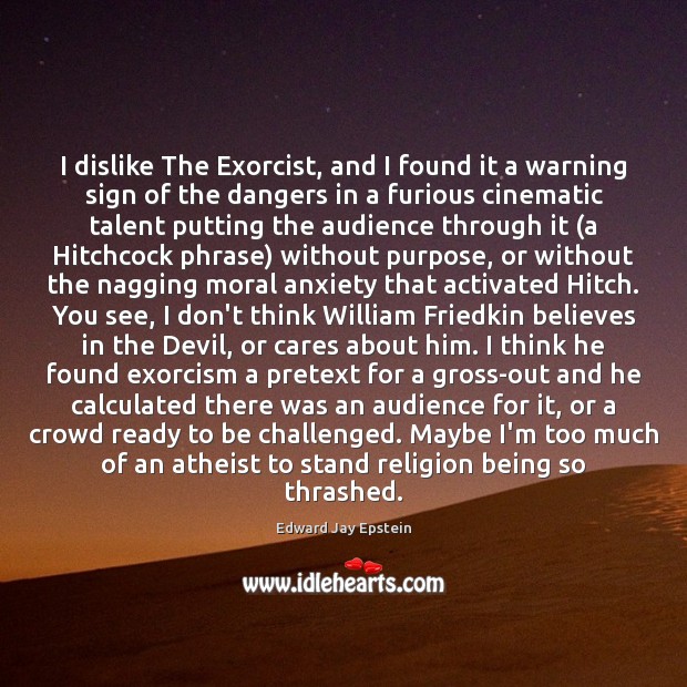 I dislike The Exorcist, and I found it a warning sign of Edward Jay Epstein Picture Quote