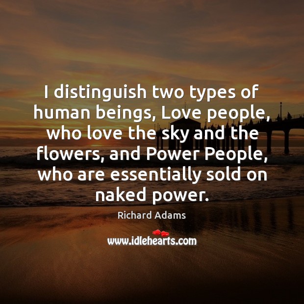 I distinguish two types of human beings, Love people, who love the Richard Adams Picture Quote