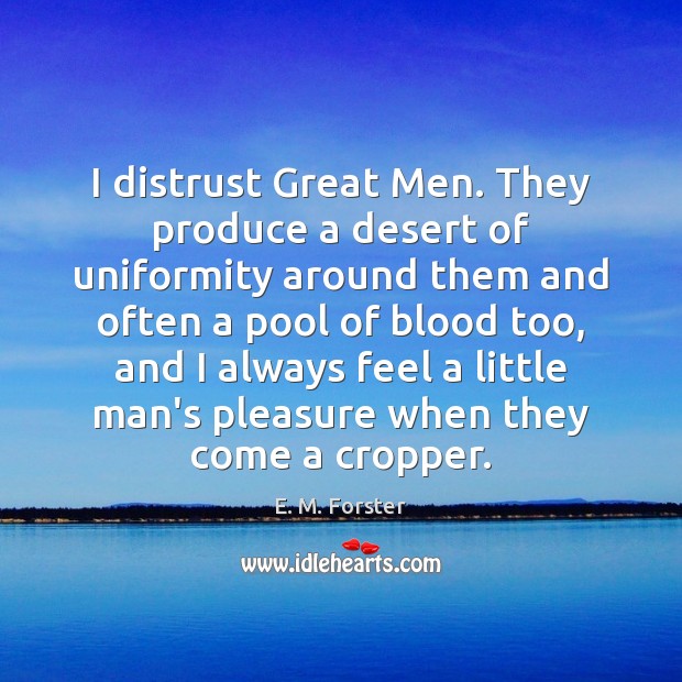 I distrust Great Men. They produce a desert of uniformity around them E. M. Forster Picture Quote