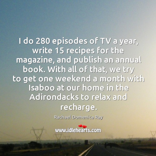 I do 280 episodes of tv a year, write 15 recipes for the magazine, and publish an annual book. Image
