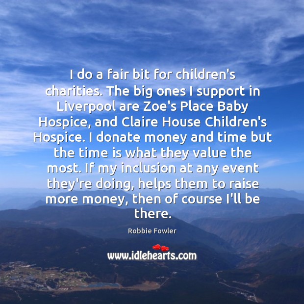 I do a fair bit for children’s charities. The big ones I Donate Quotes Image