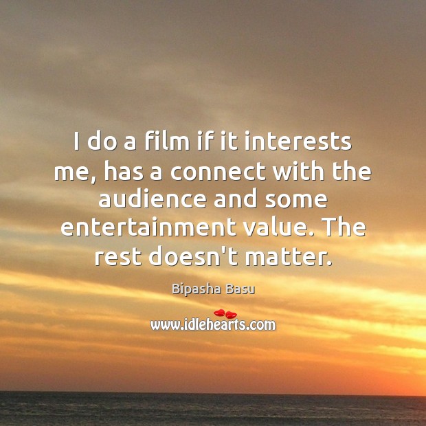 I do a film if it interests me, has a connect with Bipasha Basu Picture Quote