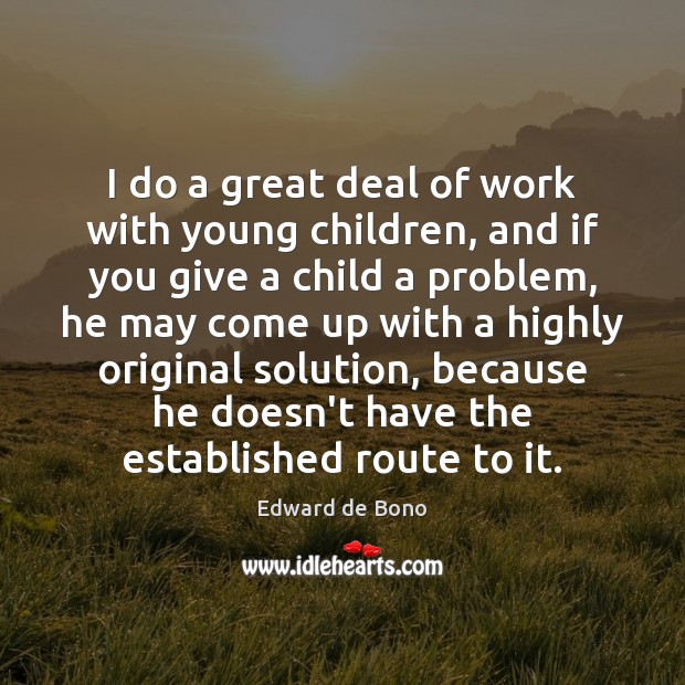 I do a great deal of work with young children, and if Edward de Bono Picture Quote