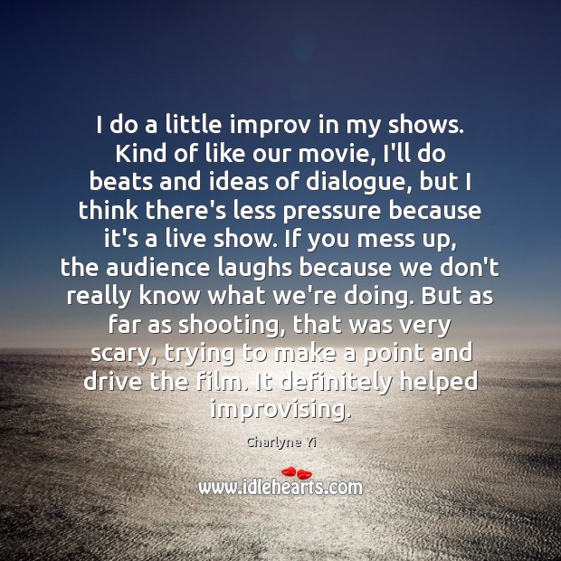 I do a little improv in my shows. Kind of like our Charlyne Yi Picture Quote