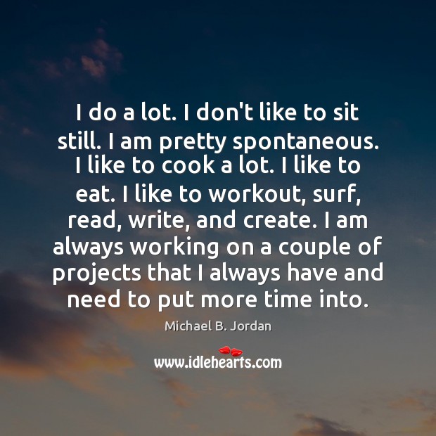 I do a lot. I don’t like to sit still. I am Michael B. Jordan Picture Quote