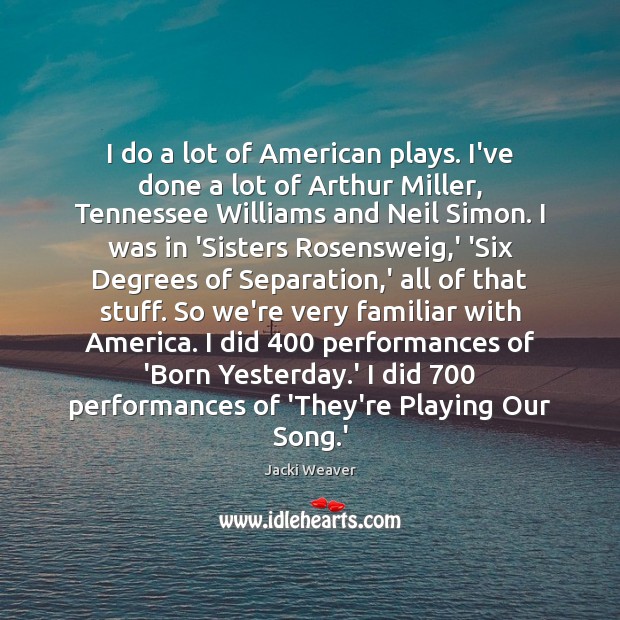 I do a lot of American plays. I’ve done a lot of Jacki Weaver Picture Quote