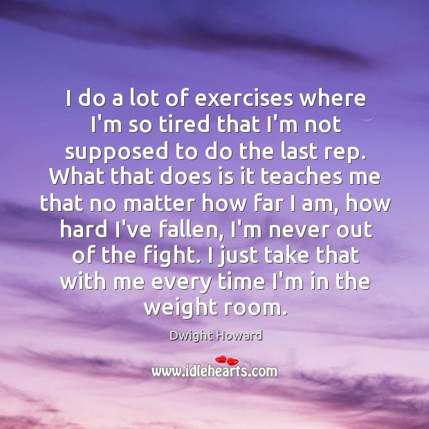 I do a lot of exercises where I’m so tired that I’m Dwight Howard Picture Quote