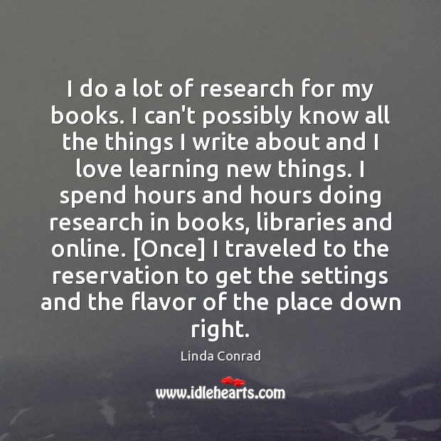 I do a lot of research for my books. I can’t possibly Linda Conrad Picture Quote