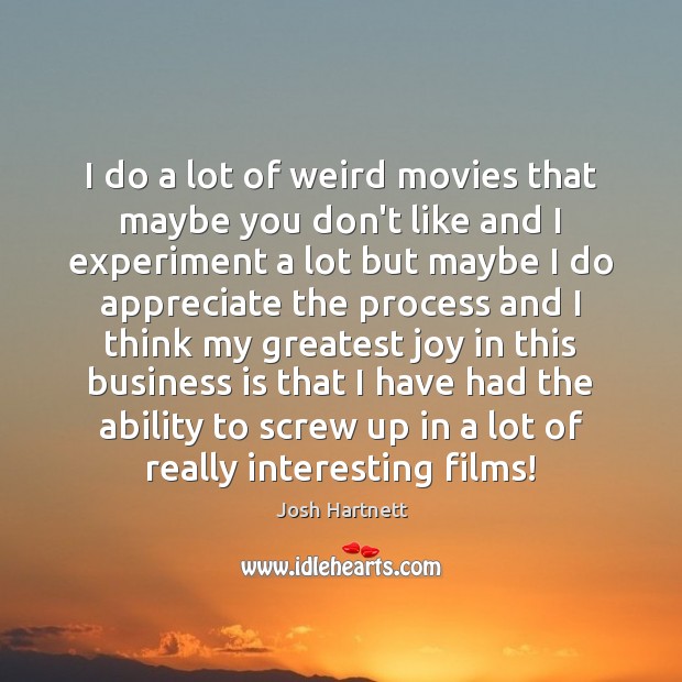 I do a lot of weird movies that maybe you don’t like Josh Hartnett Picture Quote