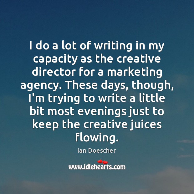 I do a lot of writing in my capacity as the creative Image