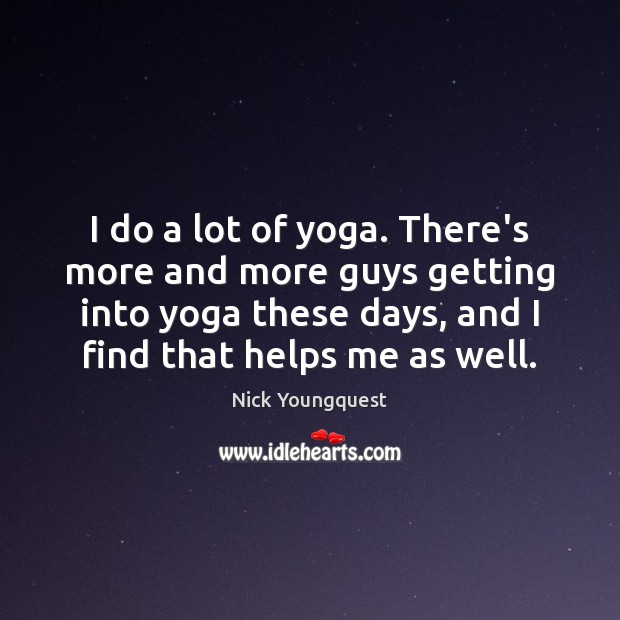 I do a lot of yoga. There’s more and more guys getting Nick Youngquest Picture Quote
