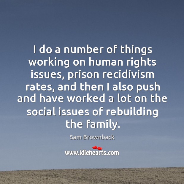 I do a number of things working on human rights issues, prison Sam Brownback Picture Quote