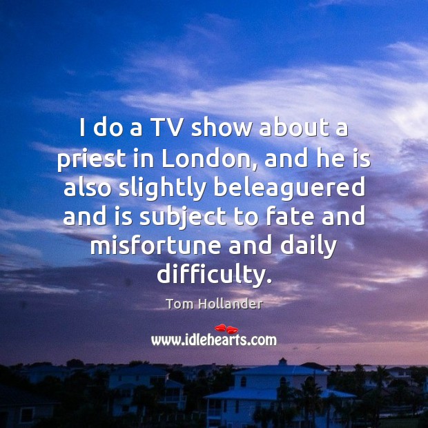 I do a TV show about a priest in London, and he Tom Hollander Picture Quote