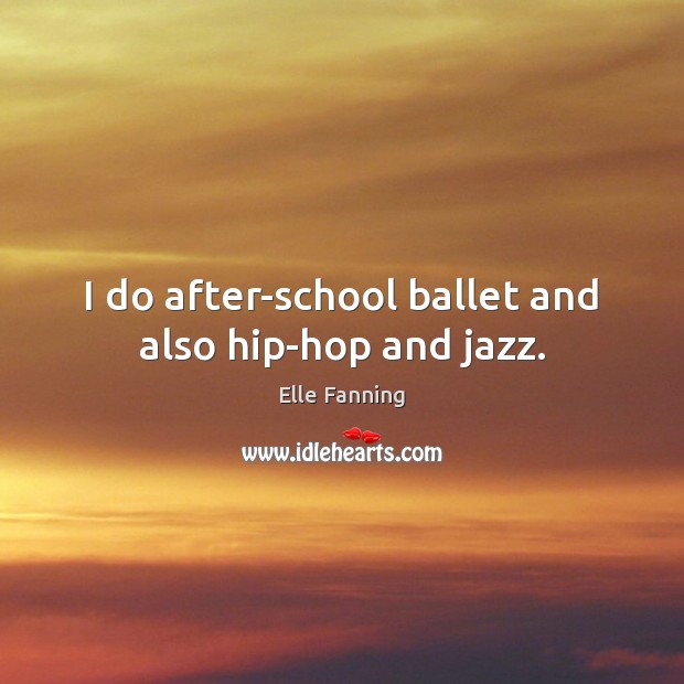 I do after-school ballet and also hip-hop and jazz. Image