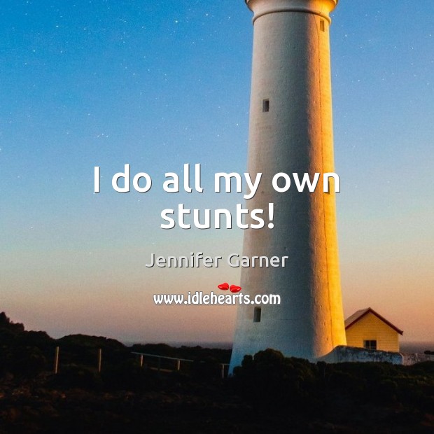 I do all my own stunts! Jennifer Garner Picture Quote