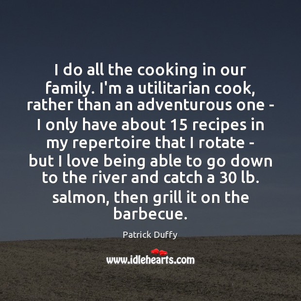 I do all the cooking in our family. I’m a utilitarian cook, Patrick Duffy Picture Quote