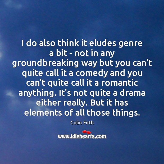 I do also think it eludes genre a bit – not in Colin Firth Picture Quote