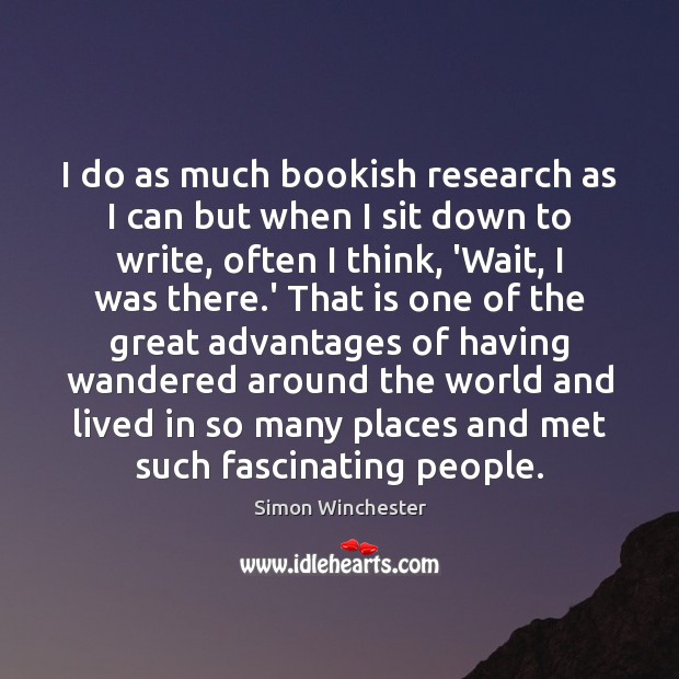 I do as much bookish research as I can but when I Simon Winchester Picture Quote