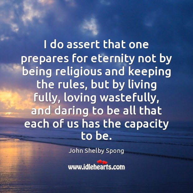I do assert that one prepares for eternity not by being religious John Shelby Spong Picture Quote