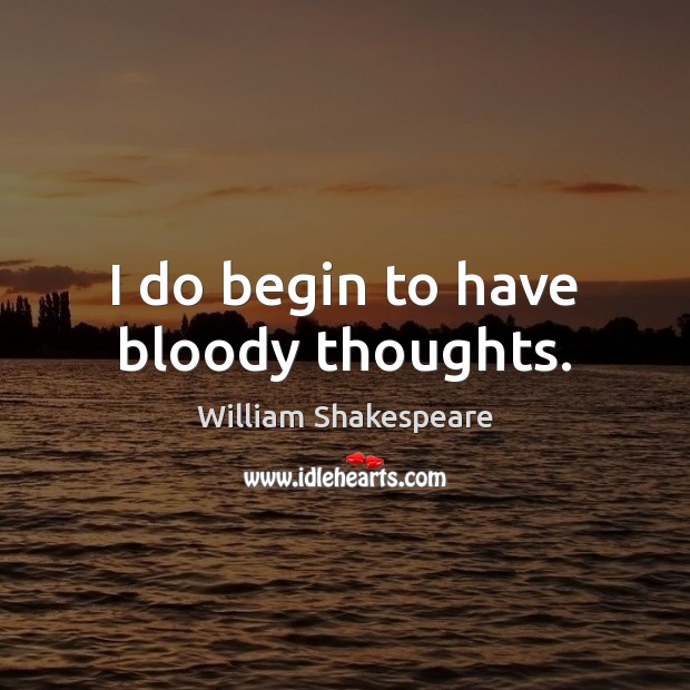 I do begin to have bloody thoughts. Image