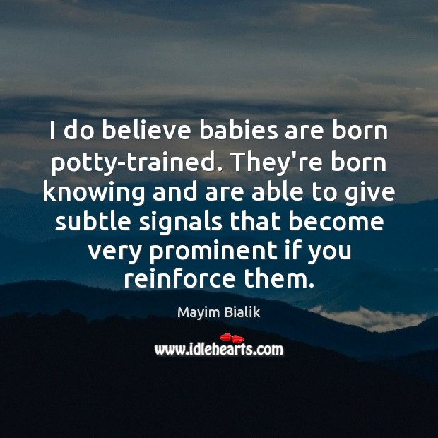 I do believe babies are born potty-trained. They’re born knowing and are Mayim Bialik Picture Quote