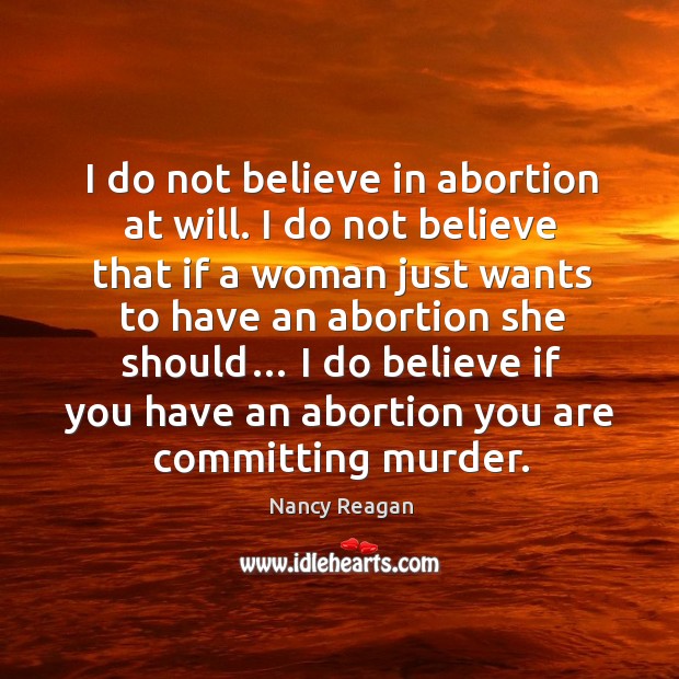 I do believe if you have an abortion you are committing murder. Nancy Reagan Picture Quote