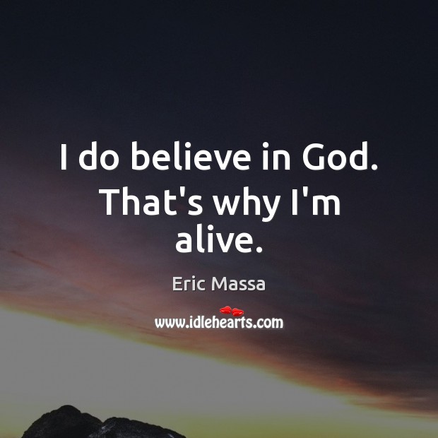 I do believe in God. That’s why I’m alive. Eric Massa Picture Quote