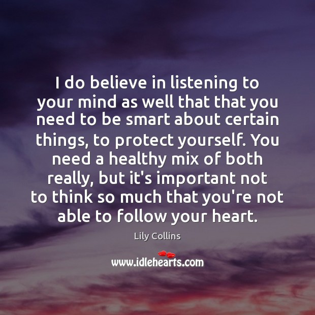 I do believe in listening to your mind as well that that Lily Collins Picture Quote