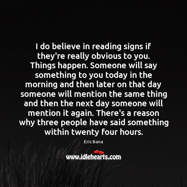 I do believe in reading signs if they’re really obvious to you. Eric Bana Picture Quote