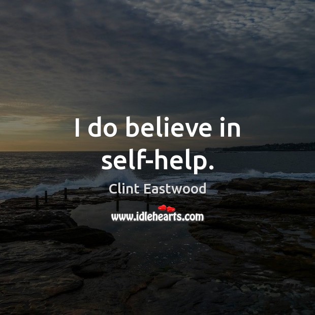 I do believe in self-help. Clint Eastwood Picture Quote