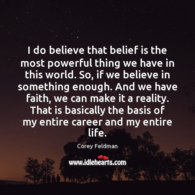 I do believe that belief is the most powerful thing we have Corey Feldman Picture Quote