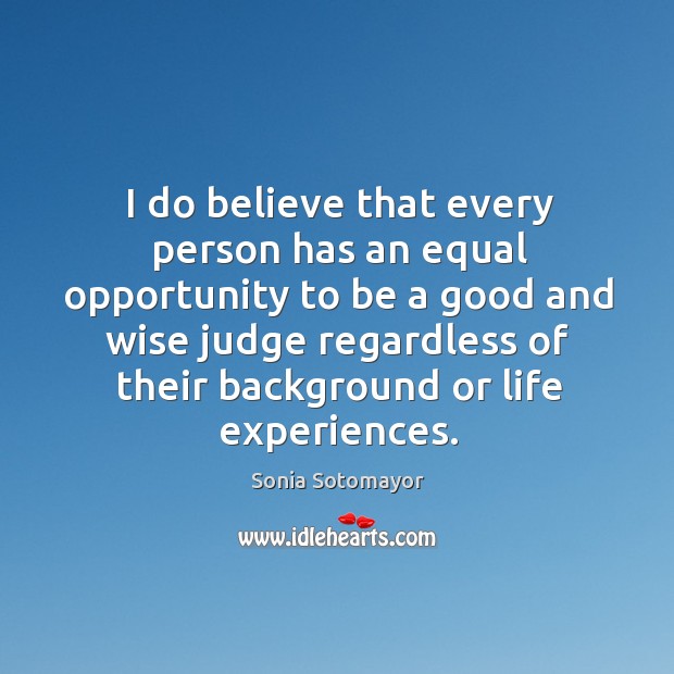 I do believe that every person has an equal opportunity to be Image