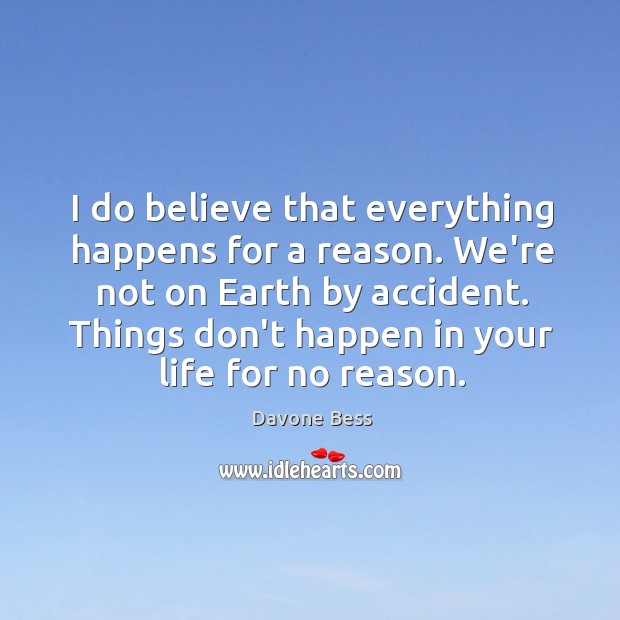 I do believe that everything happens for a reason. We’re not on Davone Bess Picture Quote