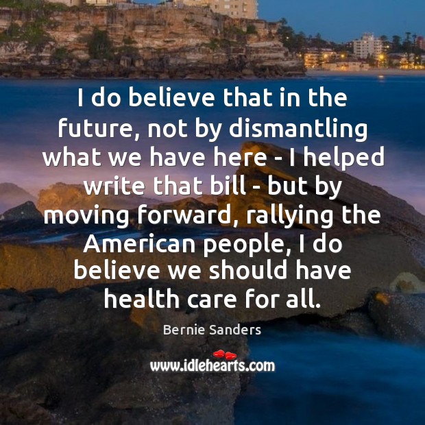 I do believe that in the future, not by dismantling what we Future Quotes Image